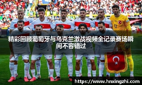 精彩回顾葡萄牙与乌克兰激战视频全记录赛场瞬间不容错过