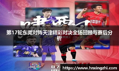 第17轮东莞对阵天津精彩对决全场回顾与赛后分析
