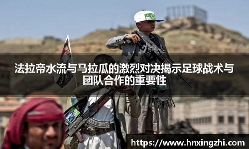 法拉帝水流与马拉瓜的激烈对决揭示足球战术与团队合作的重要性