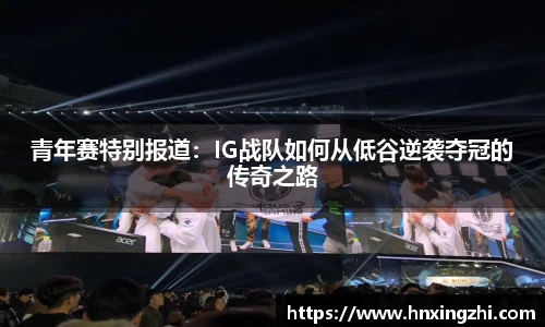 青年赛特别报道：IG战队如何从低谷逆袭夺冠的传奇之路