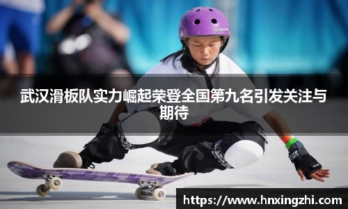 武汉滑板队实力崛起荣登全国第九名引发关注与期待
